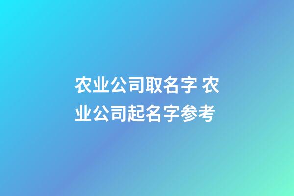 农业公司取名字 农业公司起名字参考-第1张-公司起名-玄机派